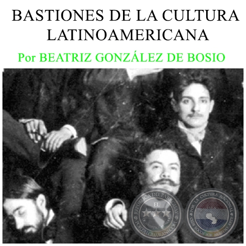 BASTIONES DE LA CULTURA LATINOAMERICANA - Por BEATRIZ GONZÁLEZ DE BOSIO - Domingo, 13 de Marzo de 2016